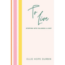To Live: Stepping Into Fullness and Light