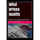 What Drives Quality: A Deep Dive Into Software Quality with Practical Solutions for Delivering High-Quality Products