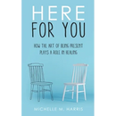 Here For You: How The Art Of Being Present Plays A Role In Healing