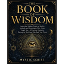 The Book of Wisdom: Unlock the Hidden Truths of Reality, Symbols, and Sovereignty They Never Taught You - A Practical Guide to Decode the World and Ta