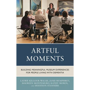 Artful Moments: Building Meaningful Museum Experiences for People Living with Dementia