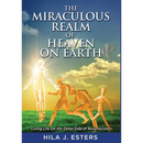The Miraculous Realm of Heaven on Earth: Living Life on the Other Side of Resurrection
