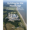 Building for the Atomic Age: An Industrial Archaeology of the United Kingdom's Nuclear Industry