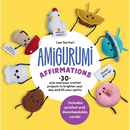 Amigurumi Affirmations: 30 Cute and Easy Crochet Projects to Brighten Your Day and Lift Your Spirits - Includes Printed and Downloadable Cards!