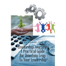 Leadership Journey: a Practical Guide for Quantum Leap to Your Leadership