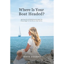 Where Is Your Boat Headed?: Igniting the entrepreneurial spark for those eager to live life on their terms