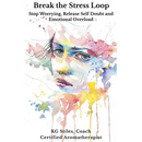 Break the Stress Loop: Stop Worrying, Release Self Doubt and Emotional Overload