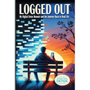 Logged Out: A Personal Journey of Breaking Free from Digital Addiction, Rebuilding Human Connection, and Finding Meaning Beyond Screens with digital m