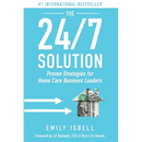 The 24/7 Solution: Proven Strategies for Home Care Business Leaders