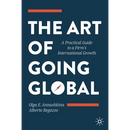 The Art of Going Global: A Practical Guide to a Firm's International Growth