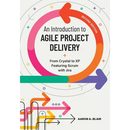 An Introduction to Agile Project Delivery, Second Edition: From Crystal to XP featuring Scrum with Jira
