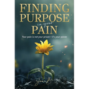 Finding Purpose in Your Pain: Your pain is not your prison-it's your power