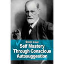 Self Mastery Through Conscious Autosuggestion