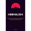 Minimalism: The Minimalist Approach To Avoiding Distractions, Cultivating Mindfulness, Decluttering Your Computer, And Detoxifying Your Brain From The