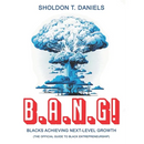 B.A.N.G! Blacks Achieving Next-Level Growth: The Official Guide To Black Entrepreneurship