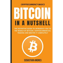 Bitcoin in a Nutshell: The definitive guide to introduce you to the world of Bitcoin, cryptocurrencies, trading and master it completely