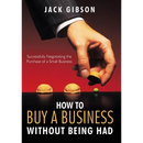 How to Buy a Business Without Being Had: Successfully Negotiating the Purchase of a Small Business