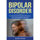 Bipolar Disorder: A Guide to Understanding, Managing, and Treating Bipolar Disorder