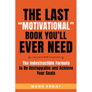 The Last "Motivational" Book You'll Ever Need: The Indestructible Formula to Be Unstoppable and Achieve Your Goals
