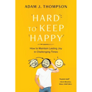 Hard to Keep Happy: How to Maintain Lasting Joy in Challenging Times
