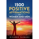 1500 Positive Affirmations for Women and Men: Take advantage of the power of positive thinking, attract money, happiness, love and success