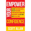 Empower Your Confidence: Silence Your Inner Critic, Free Up Your Mind from Obsessive Uncertainty, and Be Your Best at All Times