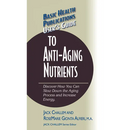 User's Guide to Anti-Aging Nutrients: Discover How You Can Slow Down the Aging Process and Increase Energy