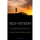 Self-Esteem: Enhance Your Self-Assurance, Ascertain Your Value, And Cultivate A Strong Sense Of Self-Worth Through The Application Of Hypnotherapy (Ce