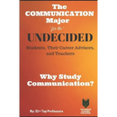 The Communication Major for the UNDECIDED Students, Their Career Advisors, and Teachers: Why Study Communication?