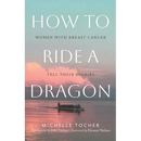 How to Ride a Dragon: Women with Breast Cancer Tell Their Stories
