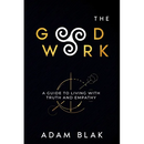 The Good Work - A Guide to Living with Truth and Empathy