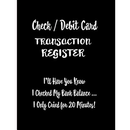 Check / Debit Card Transaction Register: I'll Have You Know I Checked My Bank Balance ... I Only Cried for 20 Minutes!: Checkbook Register Checking Ac