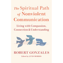 The Spiritual Path of Nonviolent Communication: Living with Compassion, Connection, and Understanding