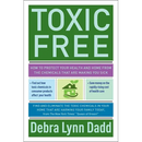 Toxic Free: How to Protect Your Health and Home from the Chemicals ThatAre Making You Sick