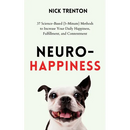 Neuro-Happiness: 37 Science-Based (5-Minute) Methods to Increase Your Daily Happiness, Fulfillment, and Contentment