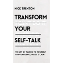 Transform Your Self-Talk: The Art of Talking to Yourself for Confidence, Belief, and Calm: The Art of Talking to Yourself for Confidence, Belief, and