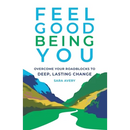 Feel Good Being You: Overcome Your Roadblocks to Deep, Lasting Change
