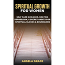 Spiritual Growth For Women: Self-Care Guidance, Beating Depression & Secret Habits for Spiritual Blocks & Boundaries