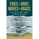 Tides of Grief, Waves of Grace: A Memoir of Scandal, Sobriety, Heartbreak, and Healing