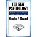 The New Psychology: A Classic Work of New Thought and Mental Science