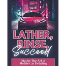 Lather, Rinse, Succeed: Master The Art of Mobile Car Detailing