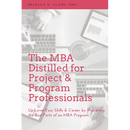 The MBA Distilled for Project & Program Professionals: Up-Level Your Skills & Career by Mastering the Best Parts of an MBA Program