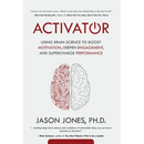 Activator: Using Brain Science to Boost Motivation, Deepen Engagement, and Supercharge Performance