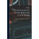 The Fredericksburg Home Kitchen Cook Book