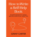 How to Write a Self-Help Book: Successful Techniques for Creating a Guide That Transforms Your Readers' Lives