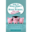 How to Make Money in High School and College: Best Money Making Methods as a Teen and Student, Building Your Own Apps, Selling E-books, and More Easy