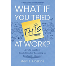 What If You Tried This At Work: A Field Guide of Possibilities for Becoming an Invaluable Manager