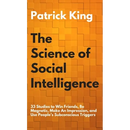The Science of Social Intelligence: 33 Studies to Win Friends, Be Magnetic, Make An Impression, and Use People's Subconscious Triggers
