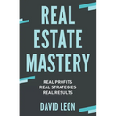 Real Estate Mastery; Real Profits, Real Strategies, Real Results