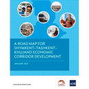 A Road Map for Shymkentðtashkentðkhujand Economic Corridor Development